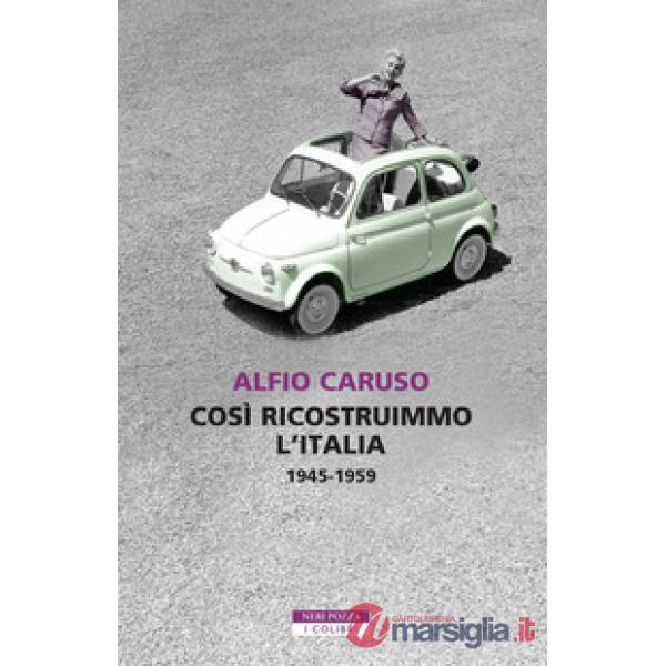 Così ricostruimmo l'Italia. 1945-1959