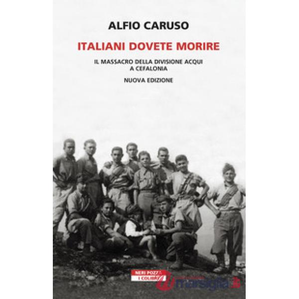 Italiani dovete morire. Il massacro della divisione Acqui a Cefalonia. Nuova ediz.