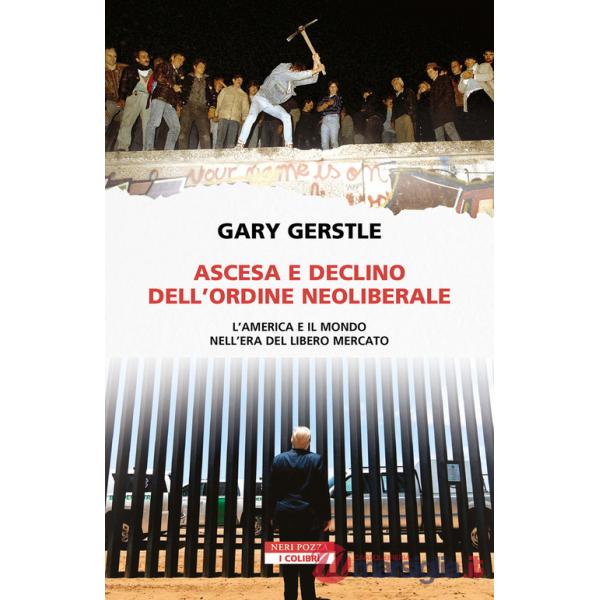 Ascesa e declino dell'ordine neoliberale. L'America e il mondo nell'era del libero mercato