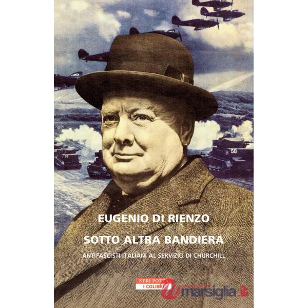 Sotto altra bandiera. Antifascisti italiani al servizio di Churchill