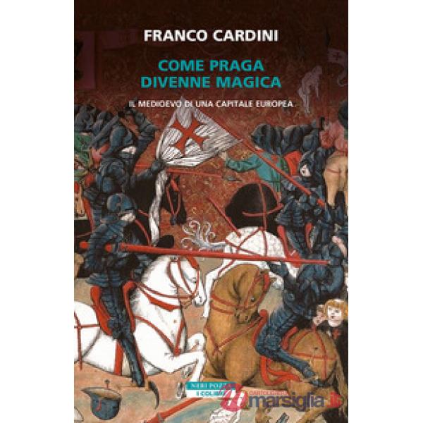 Come Praga divenne magica. Il medioevo di una capitale europea