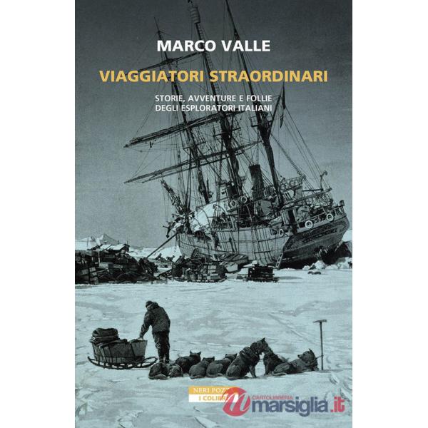 Viaggiatori straordinari. Storie, avventure e follie degli esploratori italiani