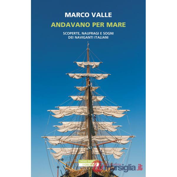 Andavano per mare. Scoperte, naufragi e sogni dei naviganti italiani