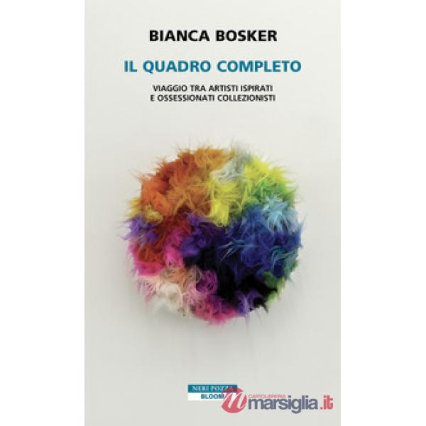 Quadro completo. Viaggio tra artisti ispirati e ossessionati collezionisti (Il)