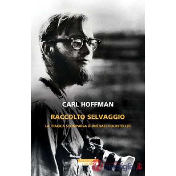 Raccolto selvaggio. La tragica scomparsa di Michael Rockefeller