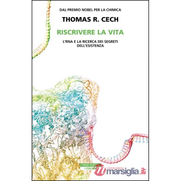 Riscrivere la vita. L'RNA e la ricerca dei segreti dell'esistenza