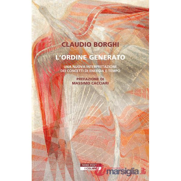 Ordine generato. Una nuova interpretazione dei concetti di energia e tempo (L')