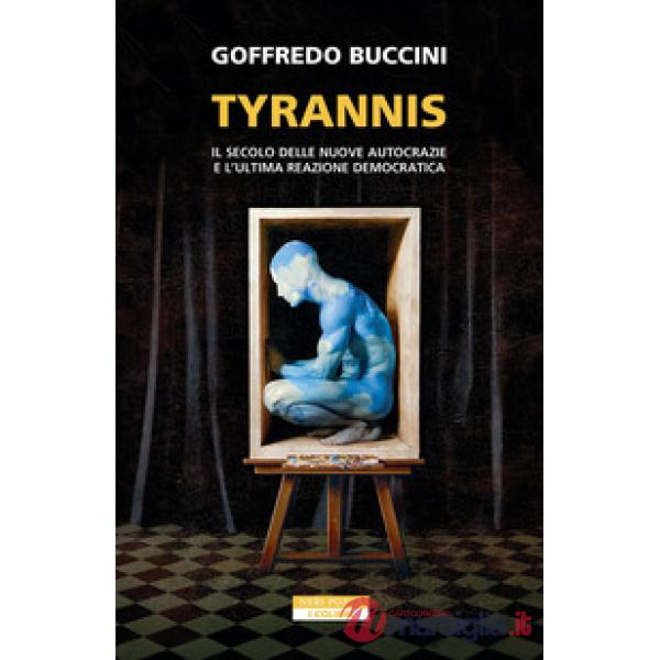 Tyrannis. Il secolo delle nuove autocrazie e l'ultima reazione democratica