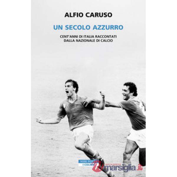 Secolo azzurro. Cent'anni di Italia raccontati dalla Nazionale di calcio (Un)