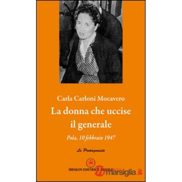 Donna che uccise il generale. Pola, 10 febbraio 1947 (La)
