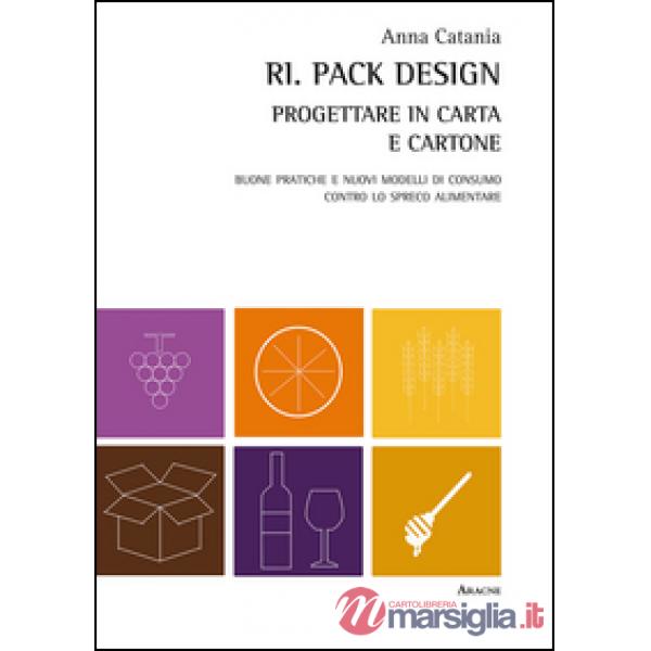 Ri. Pack Design. Progettare in carta e cartone. Buone pratiche e nuovi modelli di consumo contro lo spreco alimentare