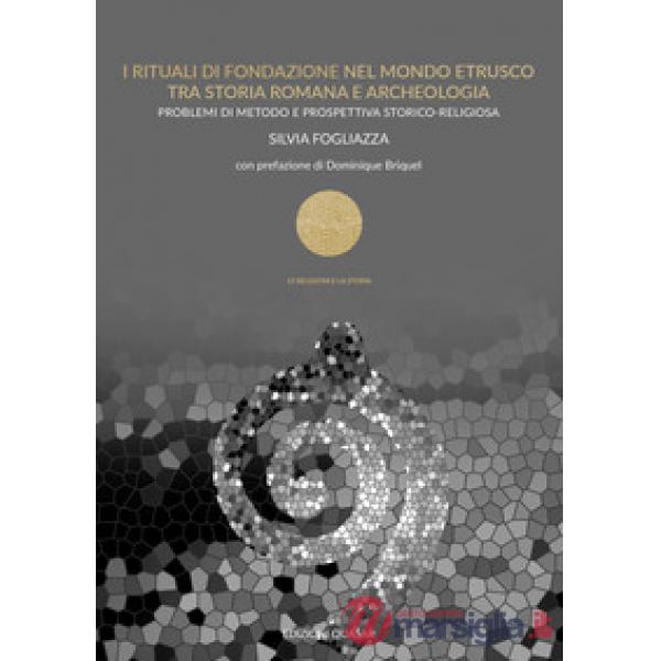 I rituali di fondazione nel mondo etrusco tra storia romana e archeologia. Problemi di metodo e prospettiva storico-religiosa