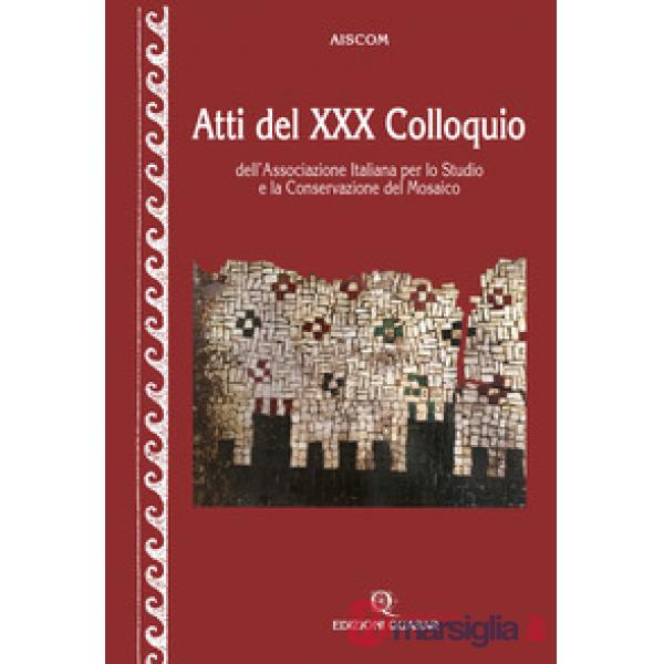 Atti del 30° Colloquio dell'Associazione italiana per lo studio e la conservazione del mosaico