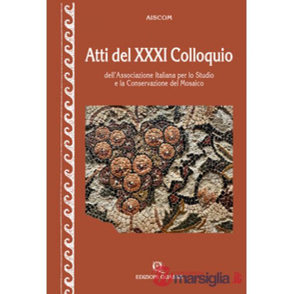 Atti del 31º Colloquio dell'Associazione italiana per lo studio e la conservazione del mosaico
