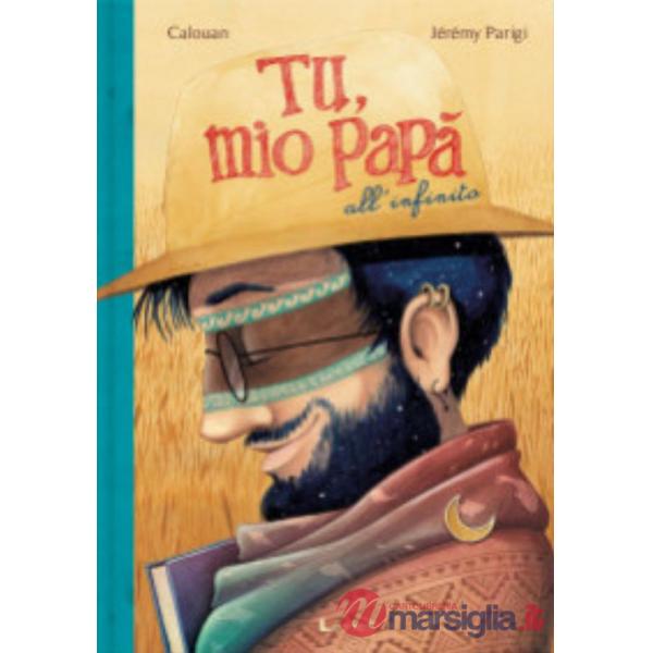 Tu, mio papà all'infinito. Ediz. a colori