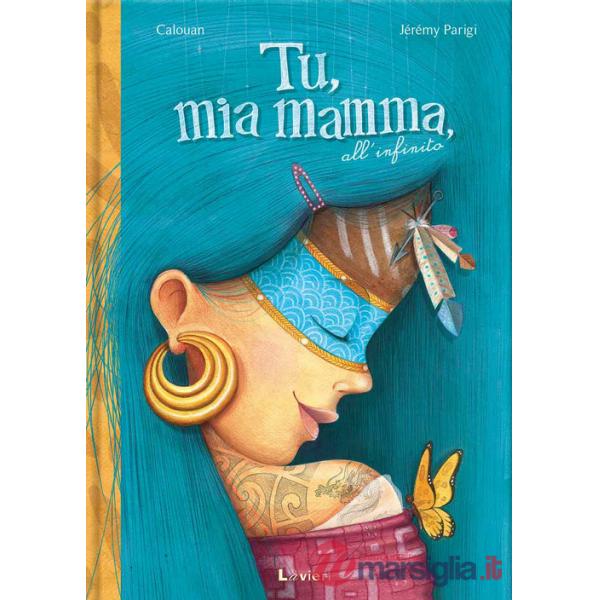 Tu, mia mamma, all'infinito. Ediz. a colori