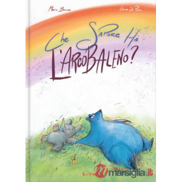 Che sapore ha l'arcobaleno? Ediz. illustrata