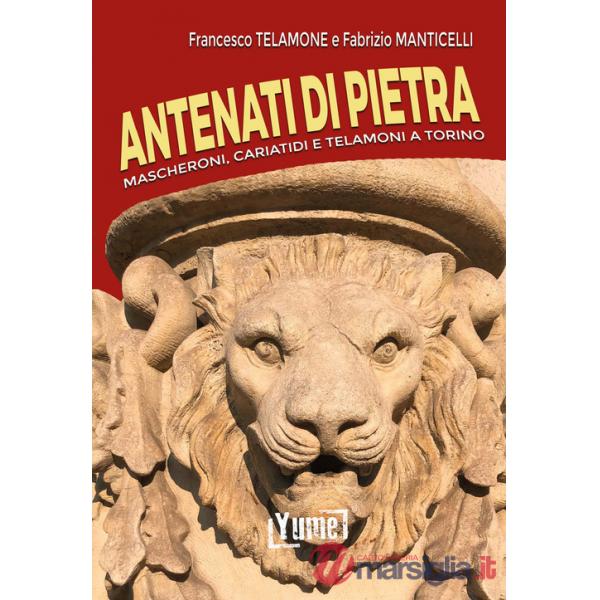 Antenati di pietra. Mascheroni, cariatidi e telamoni a Torino. Ediz. illustrata
