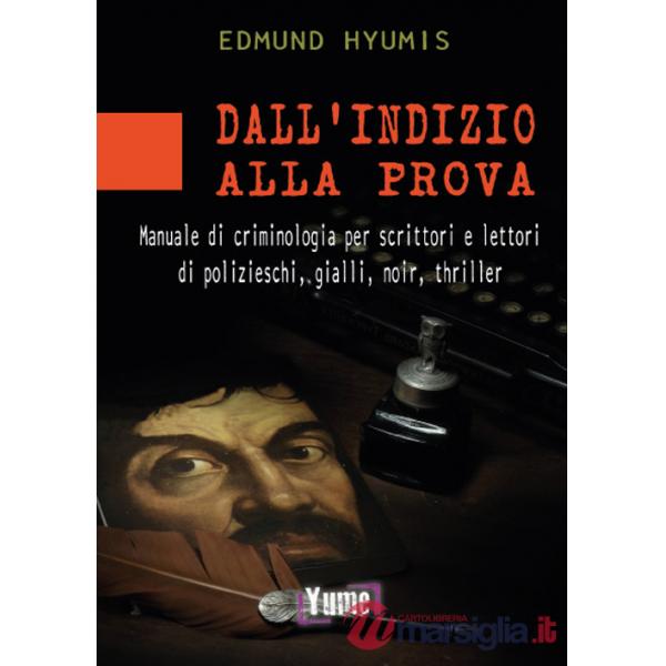 Dall'indizio alla prova. Manuale di criminologia per scrittori e lettori di polizieschi, gialli, noir e thriller
