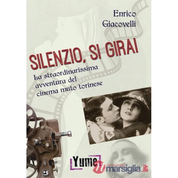 Silenzio, si gira! La straordinarissima avventura del cinema muto torinese