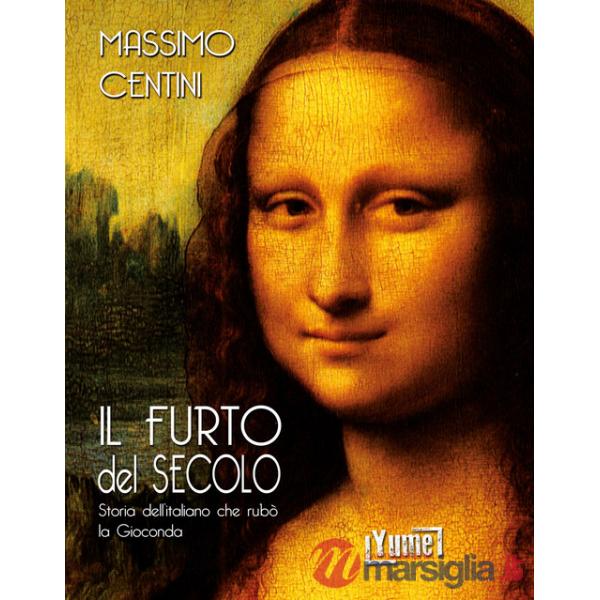 Furto del secolo. Storia dell'italiano che rubò la Gioconda (Il)