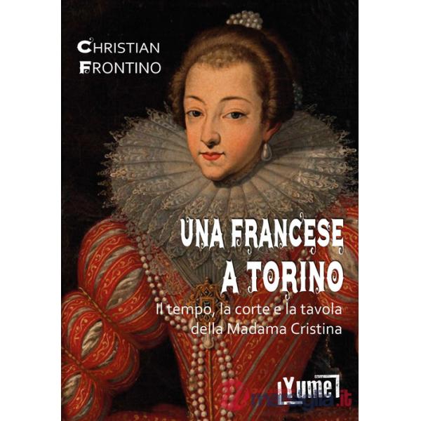 Francese a Torino. Il tempo, la corte e la tavola della madama Cristina (Una)
