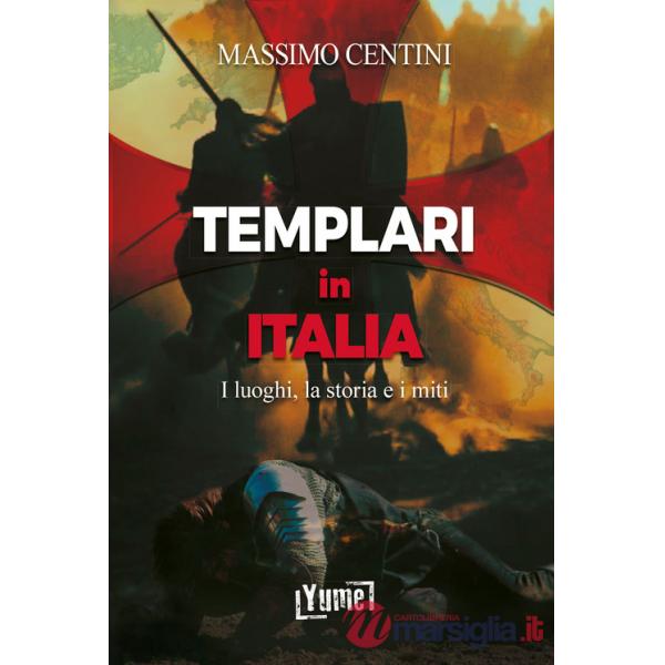 Templari in Italia. I luoghi, la storia e i miti