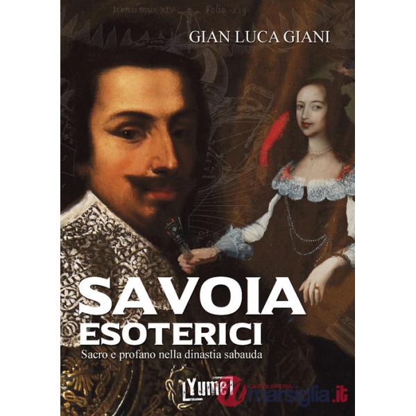 Savoia esoterici. Sacro e profano nella dinastia Sabauda