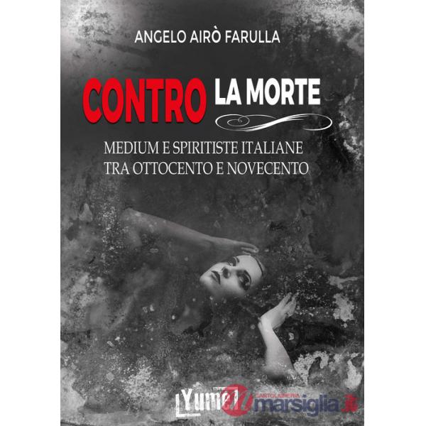 Contro la morte. Medium e spiritiste italiane tra Ottocento e Novecento