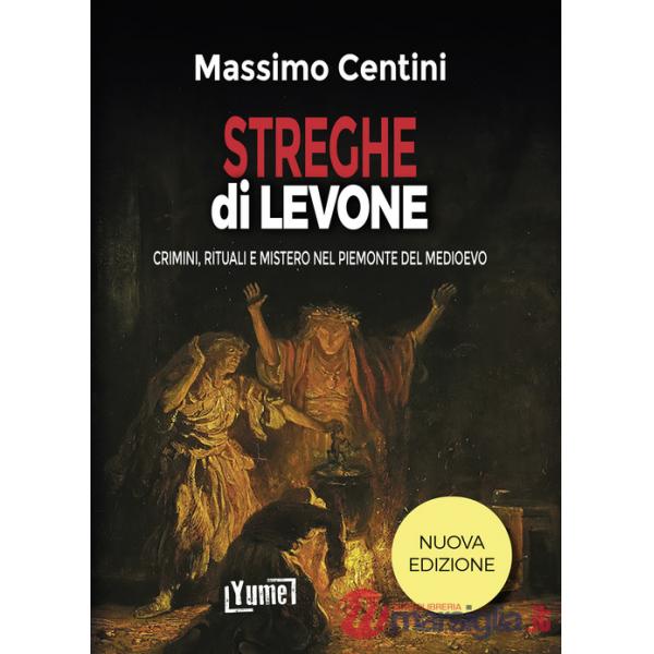 Streghe dì Levone. Crimini, rituali e mistero nel Piemonte del Medioevo