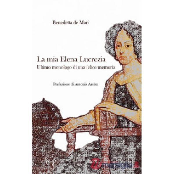 La mia Elena Lucrezia. Ultimo monologo di una felice memoria