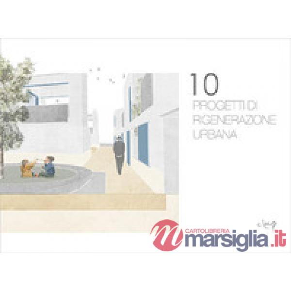 10 PROGETTI DI RIGENERAZIONE URBANA