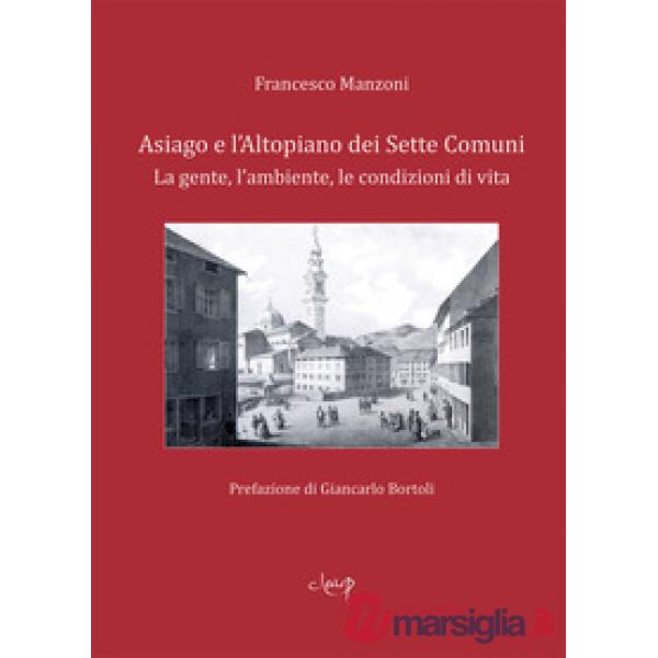 Asiago e l'Altopiano dei Sette Comuni. La gente, l'ambiente, le condizioni di vita