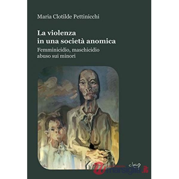 La violenza in una società anomica. Femminicidio, maschicidio, abuso sui minori