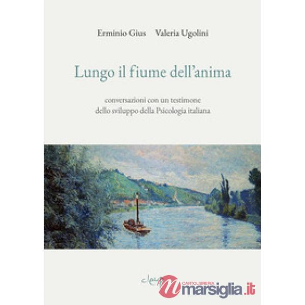 Lungo il fiume dell'anima. Conversazioni con un testimone dello sviluppo della psicologia italiana