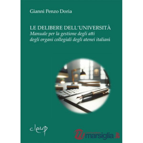 Le delibere dell'università. Manuale per la gestione degli atti degli organi collegiali degli atenei italiani