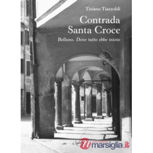 Contrada Santa Croce. Belluno. Dove tutto ebbe inizio