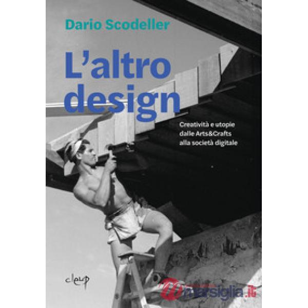 L'altro design. Creatività e utopie dalle Arts&Crafts alla società digitale