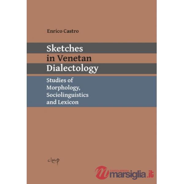 Sketches in Venetan dialectology. Studies of morphology, sociolinguistics and lexicon. Ediz. italiana e inglese