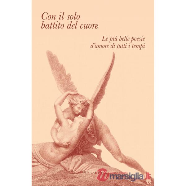 Con il solo battito del cuore. Le più belle poesie d'amore di tutti i tempi