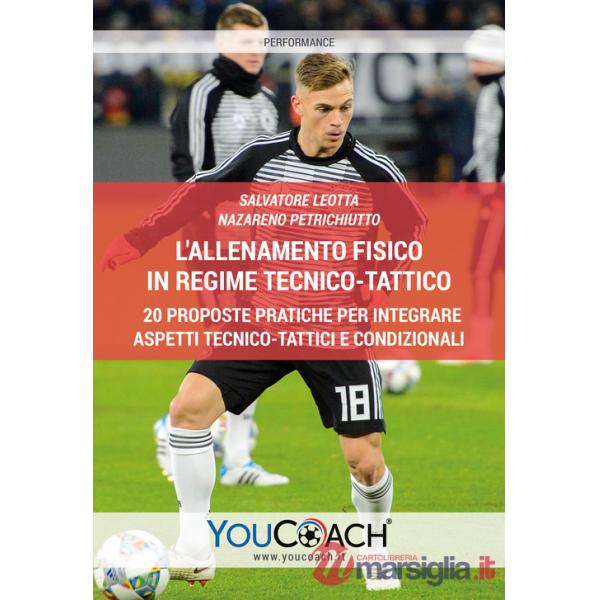 Allenamento fisico in regime tecnico-tattico. 20 proposte pratiche per integrare aspetti tecnico-tattici e condizionali (L')