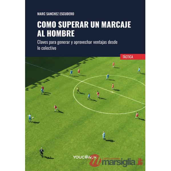 Como superar un marcaje al hombre. Claves para generar y aprovechar ventajas desde lo colectivo. Ediz. illustrata