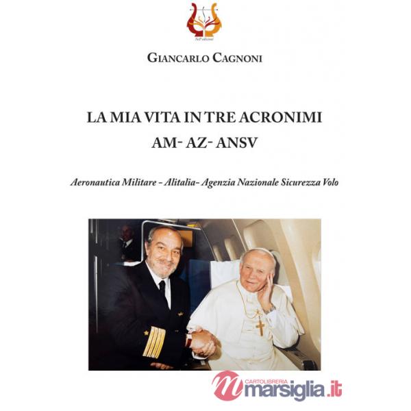 Mia vita in tre acronimi AM - AZ - ANSV. Aeronautica militare - Alitalia- Agenzia Nazionale Sicurezza Volo (La)