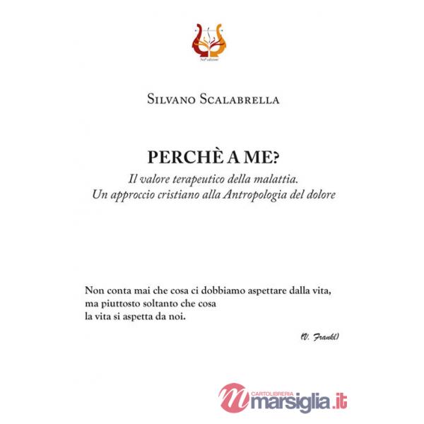 Perché a me? Il valore terapeutico della malattia. Un approccio cristiano alla Antropologia del dolore