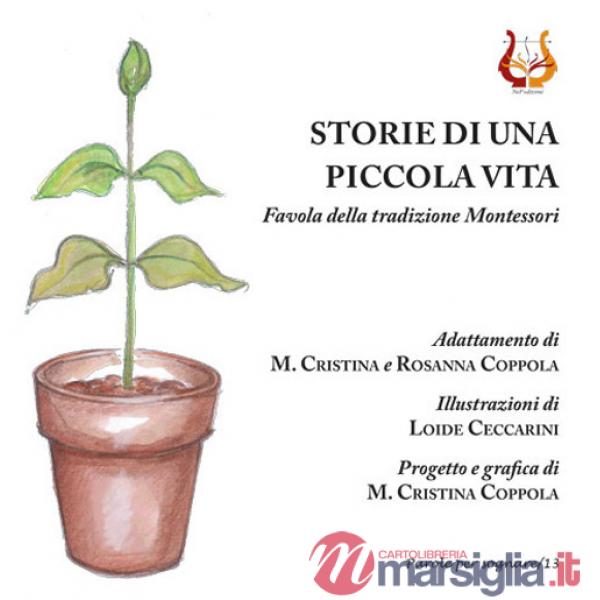 Storie di una piccola vita. Favola della tradizione Montessori. Nuova ediz.
