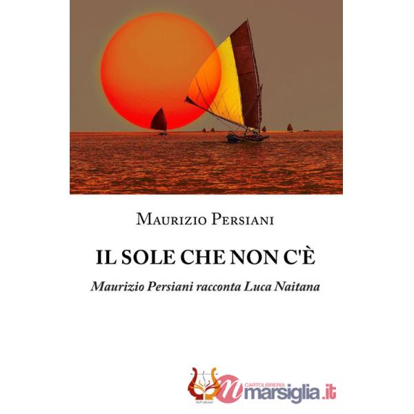 Sole che non c'è. Maurizio Persiani racconta Luca Naitana (Il)
