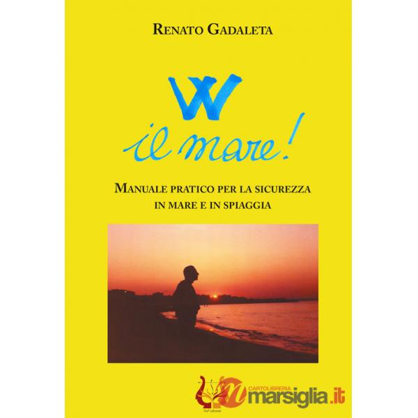 W il mare! Manuale pratico per la sicurezza in mare e in spiaggia. Nuova ediz.