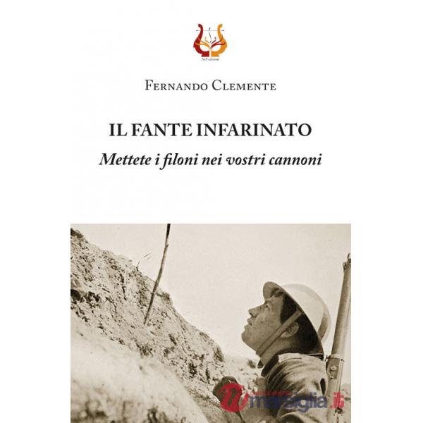 Fante infarinato. Mettete i filoni nei vostri cannoni. Nuova ediz. (Il)