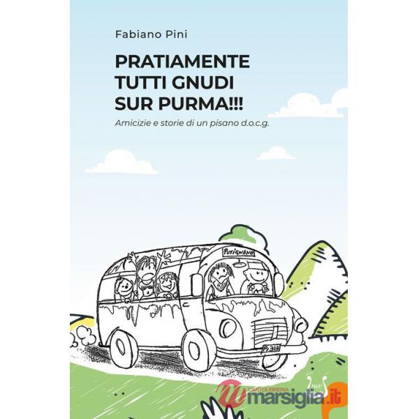 Pratiamente tutti gnudi sur purma!!! Amicizie e storie di un pisano d.o.c.g.. Nuova ediz.