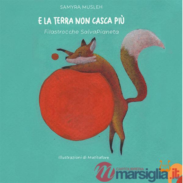 E la terra non casca più. Filastrocche salvapianeta. Ediz. a colori